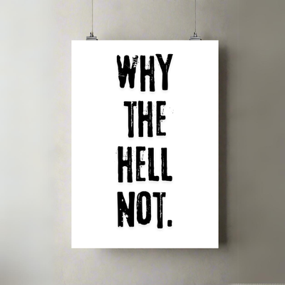 Why The Hell Not | A3 Poster | Bold Black Typography