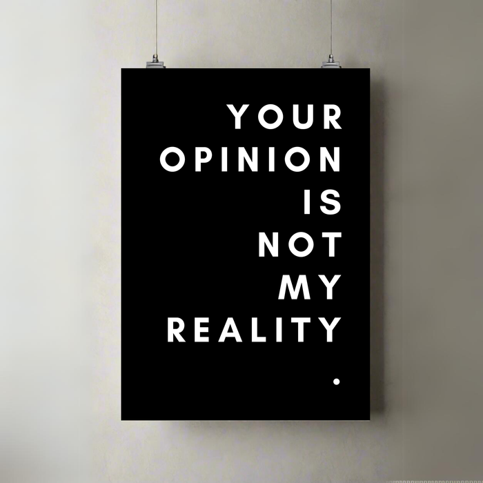 Your Opinion Is Not My Reality | Poster | Bold Statement Print