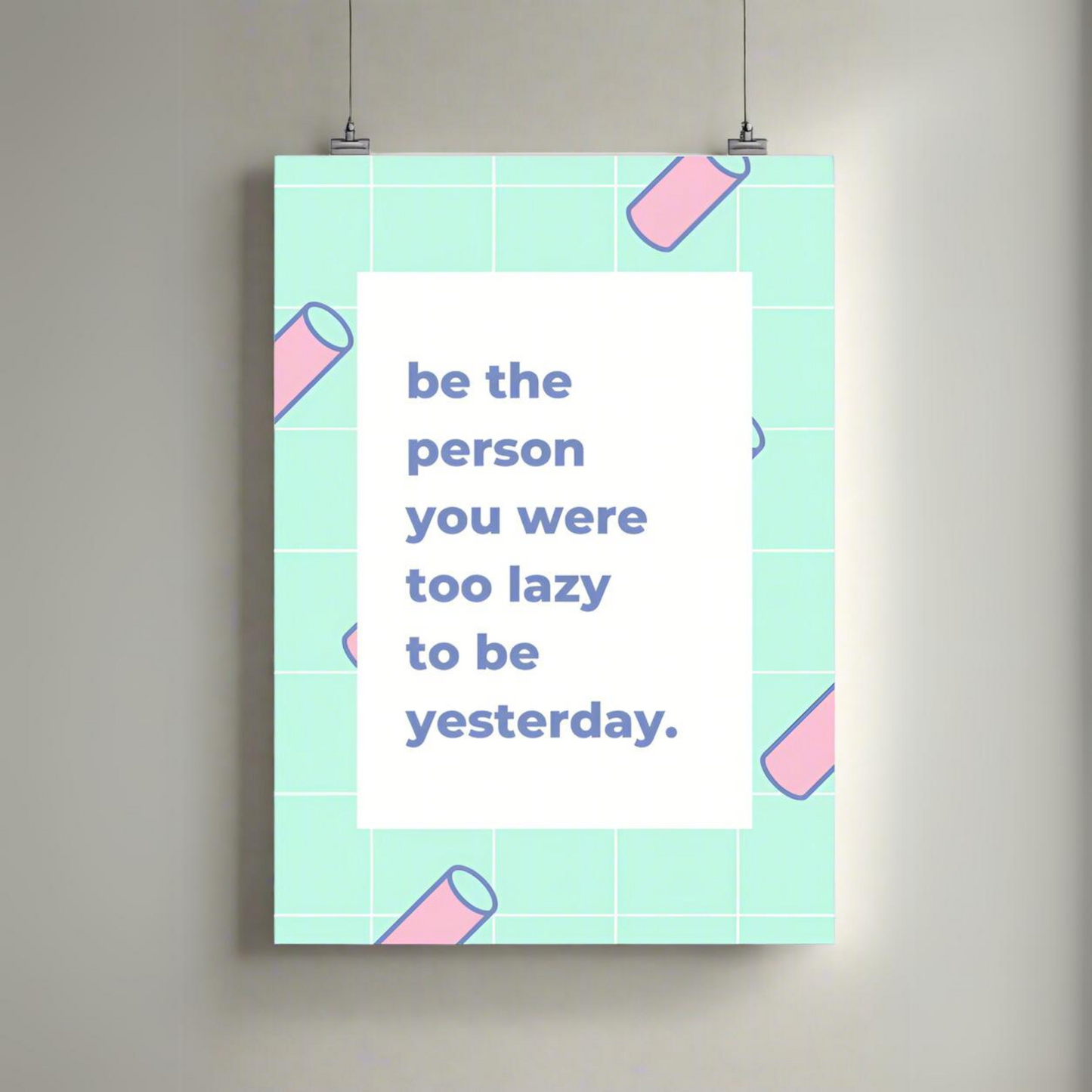Be The Person You Were Too Lazy To Be Yesterday | Premium A3 Poster