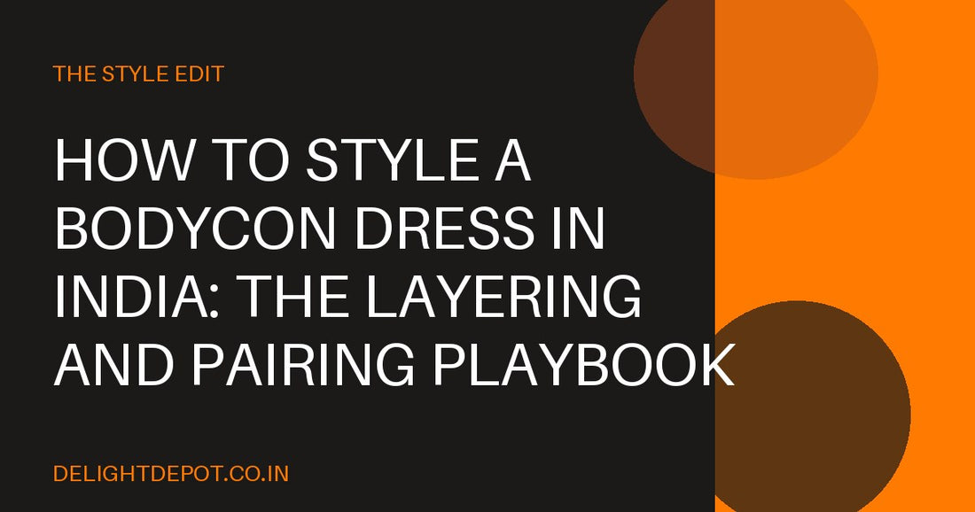 How to Style a Bodycon Dress in India: The Layering and Pairing Playbook