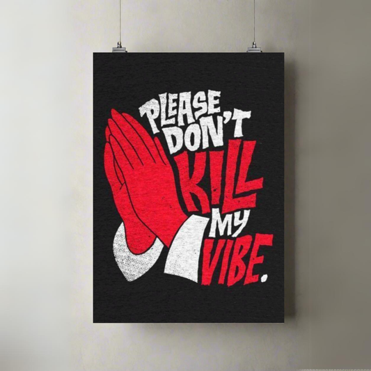 Please Don't Kill My Vibe | Premium A3 Poster